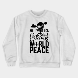 World Peace - All I want for Christmas is world peace Crewneck Sweatshirt